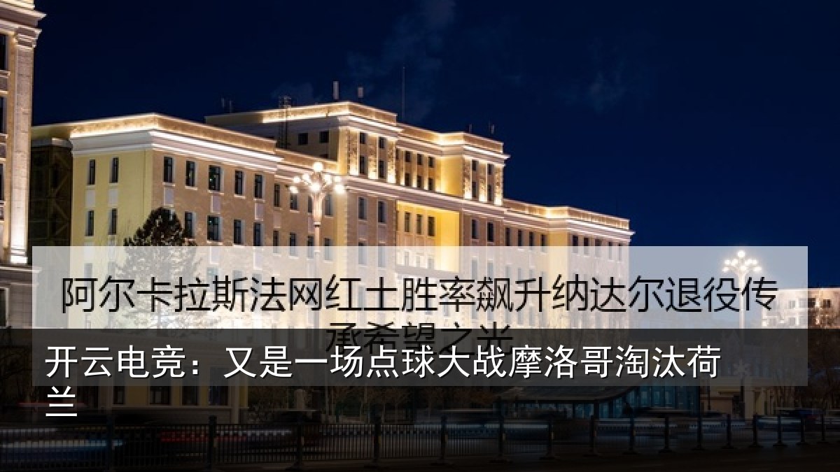 开云电竞：又是一场点球大战摩洛哥淘汰荷兰